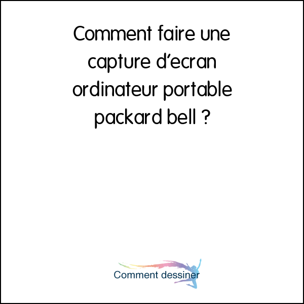 Comment faire une capture d’écran ordinateur portable packard bell